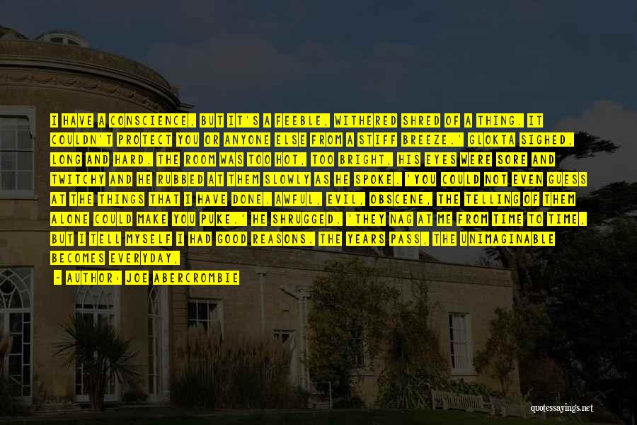Joe Abercrombie Quotes: I Have A Conscience, But It's A Feeble, Withered Shred Of A Thing. It Couldn't Protect You Or Anyone Else