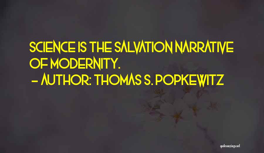 Thomas S. Popkewitz Quotes: Science Is The Salvation Narrative Of Modernity.