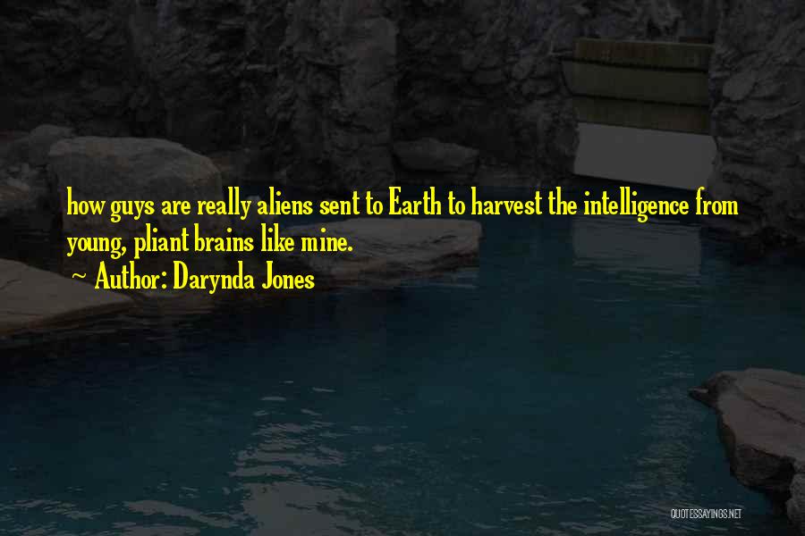 Darynda Jones Quotes: How Guys Are Really Aliens Sent To Earth To Harvest The Intelligence From Young, Pliant Brains Like Mine.