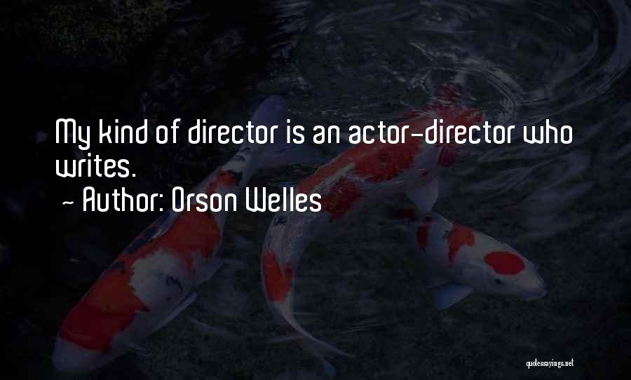 Orson Welles Quotes: My Kind Of Director Is An Actor-director Who Writes.
