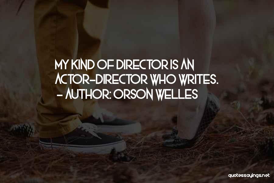 Orson Welles Quotes: My Kind Of Director Is An Actor-director Who Writes.