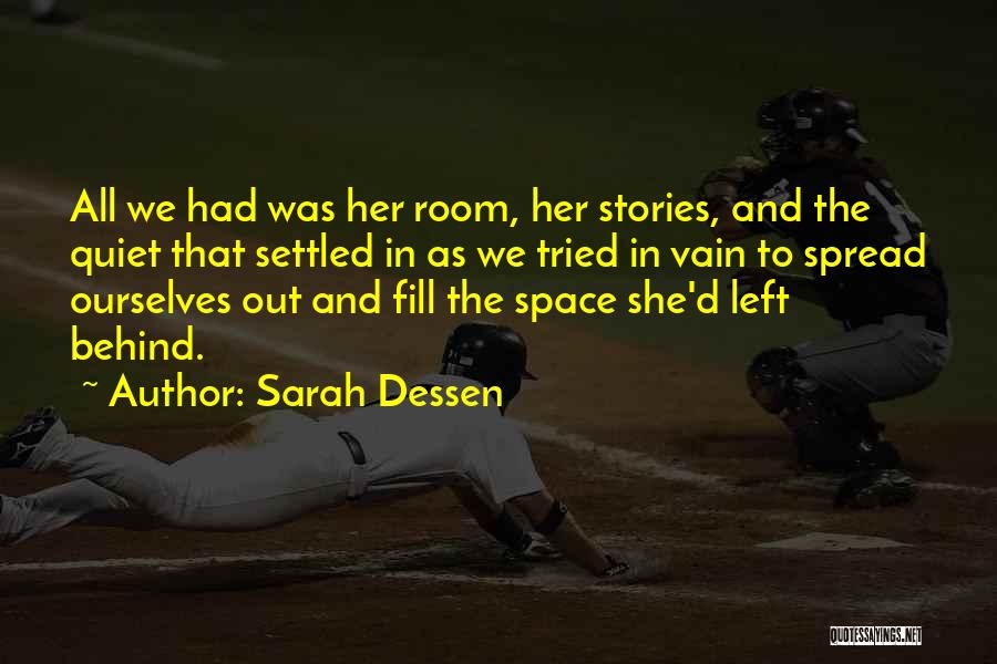 Sarah Dessen Quotes: All We Had Was Her Room, Her Stories, And The Quiet That Settled In As We Tried In Vain To