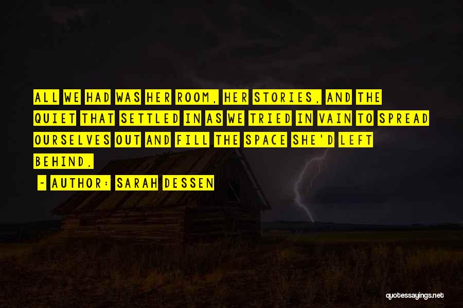 Sarah Dessen Quotes: All We Had Was Her Room, Her Stories, And The Quiet That Settled In As We Tried In Vain To