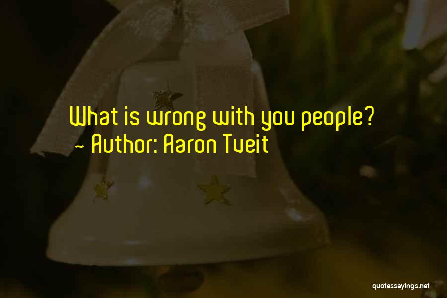 Aaron Tveit Quotes: What Is Wrong With You People?