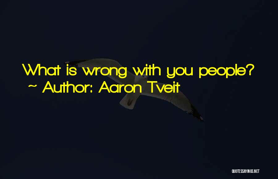 Aaron Tveit Quotes: What Is Wrong With You People?