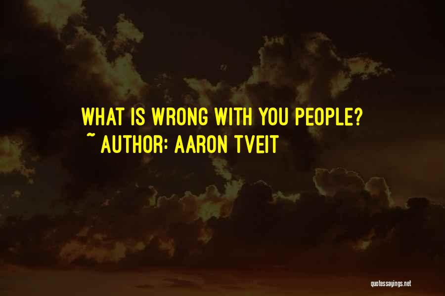 Aaron Tveit Quotes: What Is Wrong With You People?