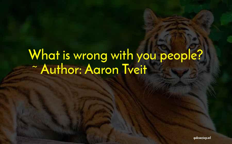 Aaron Tveit Quotes: What Is Wrong With You People?