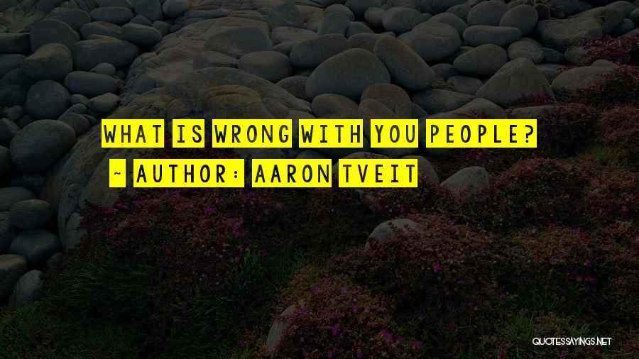 Aaron Tveit Quotes: What Is Wrong With You People?