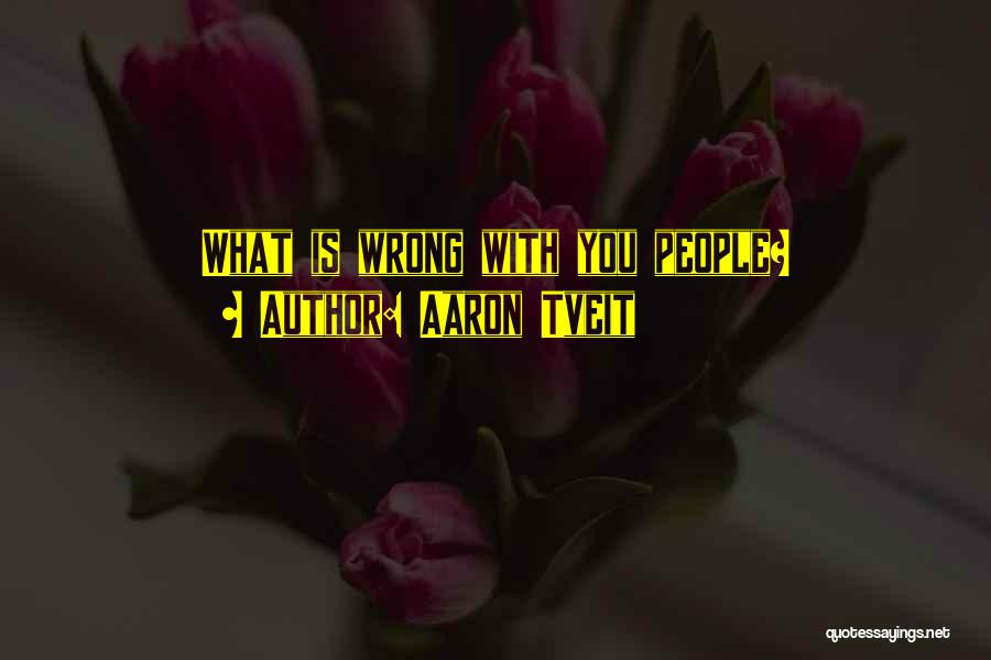 Aaron Tveit Quotes: What Is Wrong With You People?