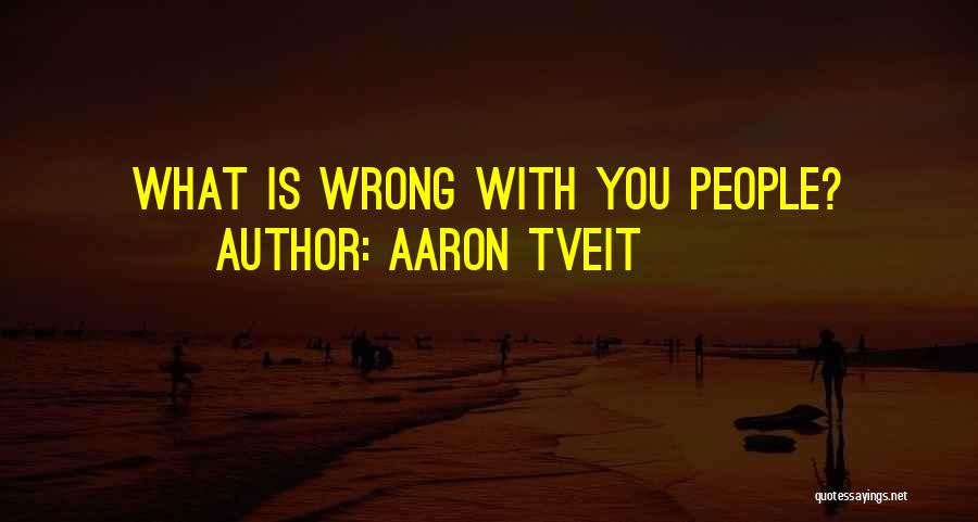 Aaron Tveit Quotes: What Is Wrong With You People?
