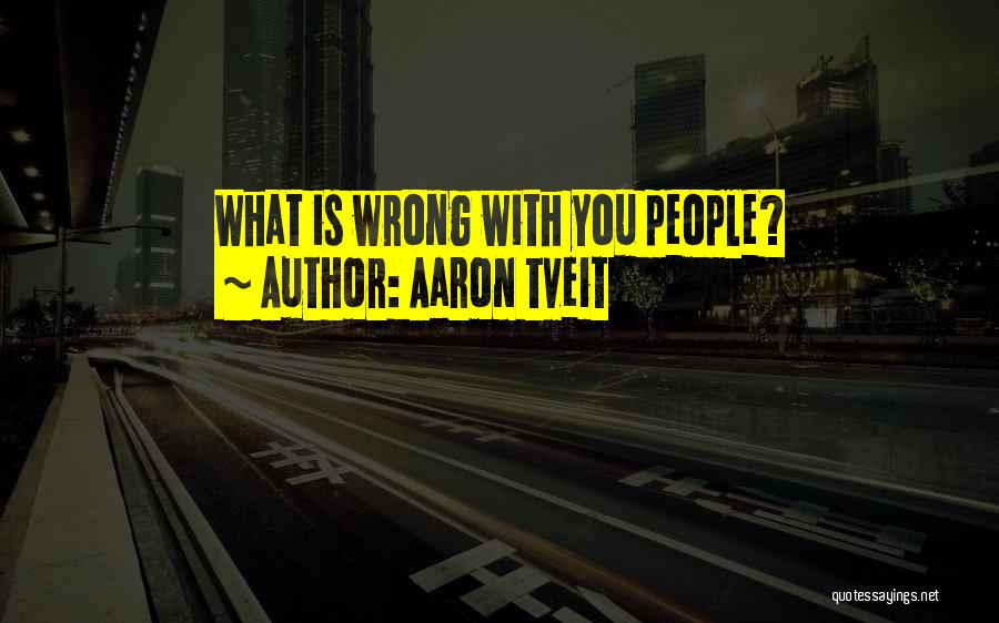 Aaron Tveit Quotes: What Is Wrong With You People?