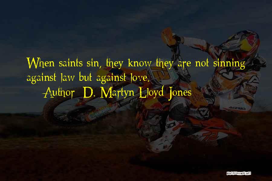 D. Martyn Lloyd-Jones Quotes: When Saints Sin, They Know They Are Not Sinning Against Law But Against Love.