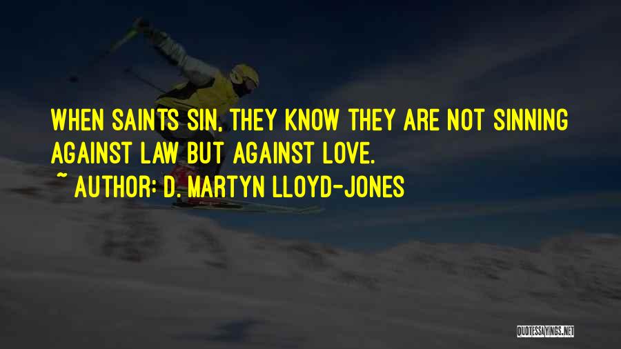 D. Martyn Lloyd-Jones Quotes: When Saints Sin, They Know They Are Not Sinning Against Law But Against Love.