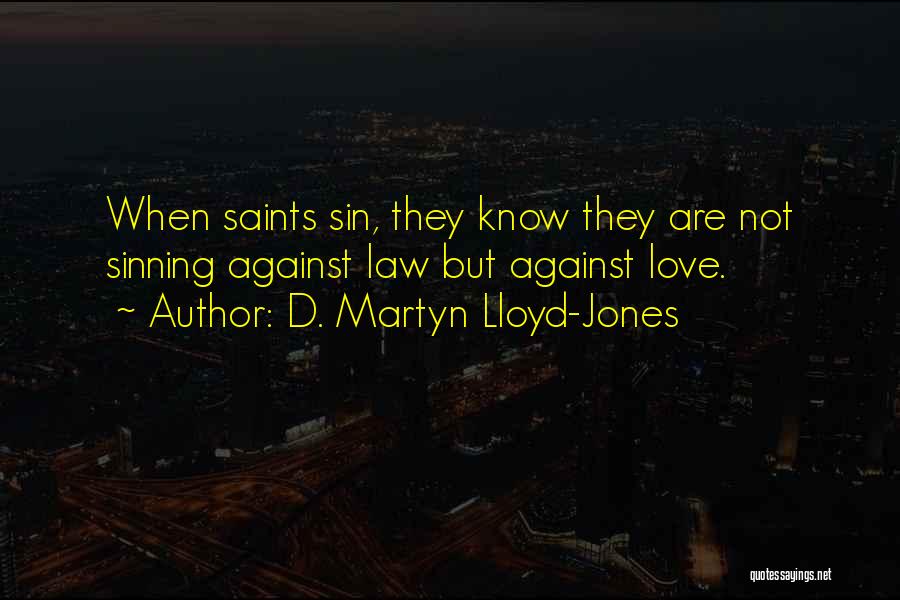 D. Martyn Lloyd-Jones Quotes: When Saints Sin, They Know They Are Not Sinning Against Law But Against Love.