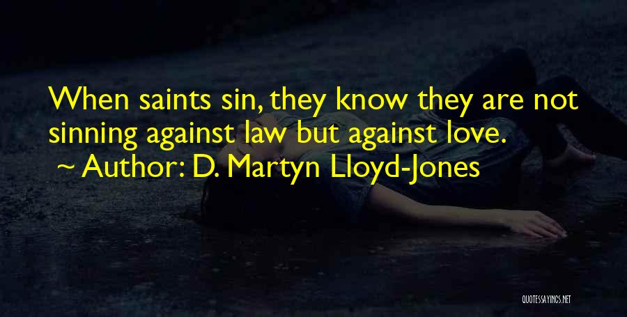 D. Martyn Lloyd-Jones Quotes: When Saints Sin, They Know They Are Not Sinning Against Law But Against Love.