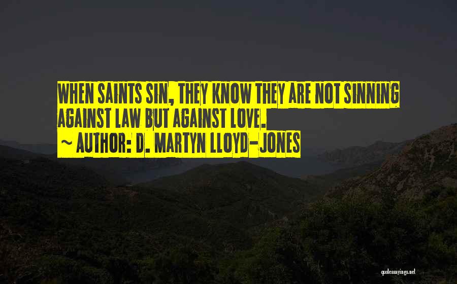 D. Martyn Lloyd-Jones Quotes: When Saints Sin, They Know They Are Not Sinning Against Law But Against Love.