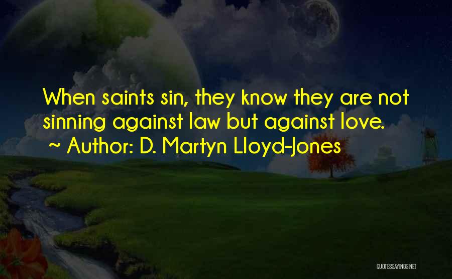 D. Martyn Lloyd-Jones Quotes: When Saints Sin, They Know They Are Not Sinning Against Law But Against Love.