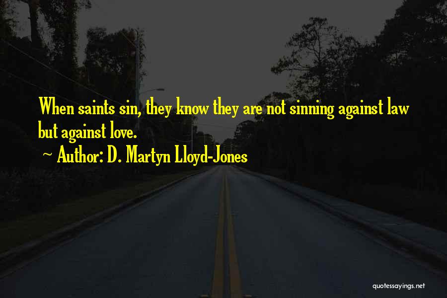 D. Martyn Lloyd-Jones Quotes: When Saints Sin, They Know They Are Not Sinning Against Law But Against Love.