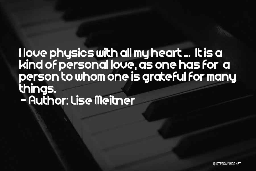 Lise Meitner Quotes: I Love Physics With All My Heart ... It Is A Kind Of Personal Love, As One Has For A