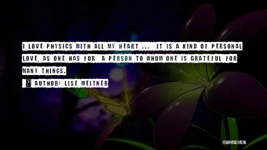 Lise Meitner Quotes: I Love Physics With All My Heart ... It Is A Kind Of Personal Love, As One Has For A