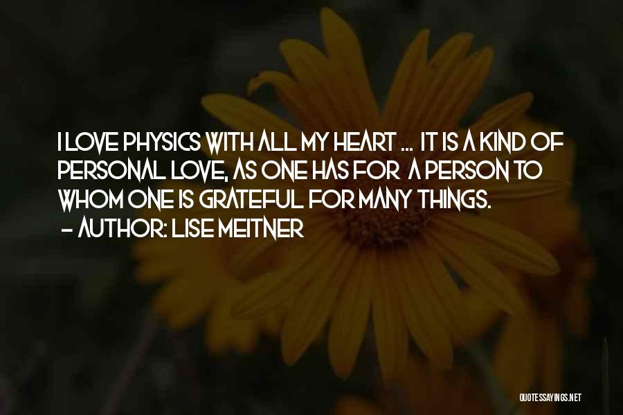 Lise Meitner Quotes: I Love Physics With All My Heart ... It Is A Kind Of Personal Love, As One Has For A