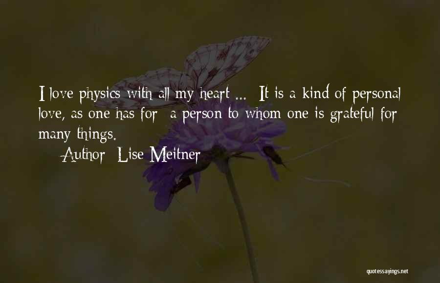 Lise Meitner Quotes: I Love Physics With All My Heart ... It Is A Kind Of Personal Love, As One Has For A