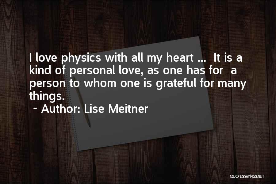Lise Meitner Quotes: I Love Physics With All My Heart ... It Is A Kind Of Personal Love, As One Has For A