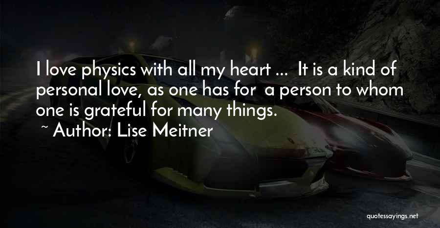 Lise Meitner Quotes: I Love Physics With All My Heart ... It Is A Kind Of Personal Love, As One Has For A