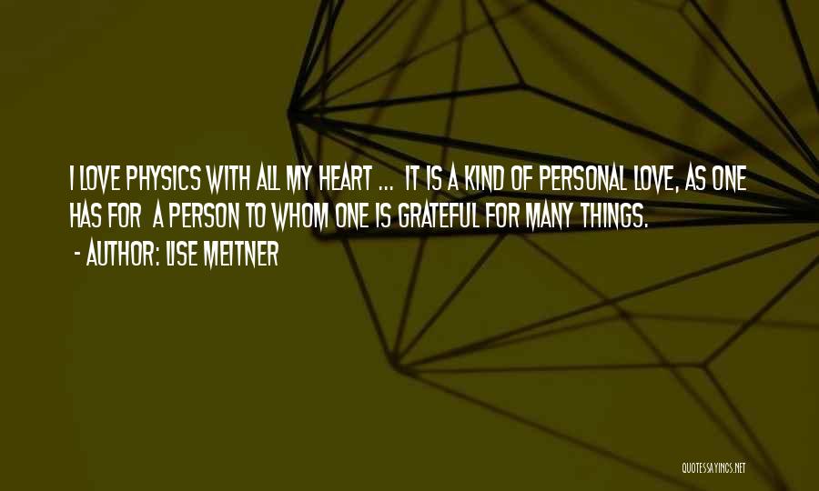 Lise Meitner Quotes: I Love Physics With All My Heart ... It Is A Kind Of Personal Love, As One Has For A