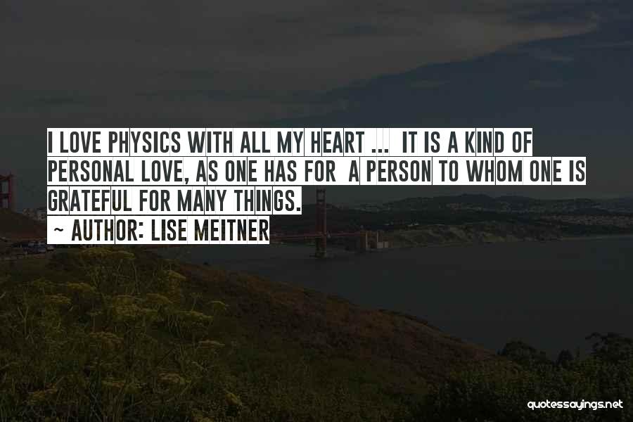 Lise Meitner Quotes: I Love Physics With All My Heart ... It Is A Kind Of Personal Love, As One Has For A