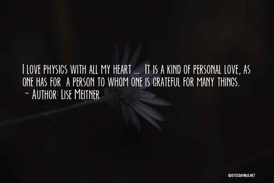 Lise Meitner Quotes: I Love Physics With All My Heart ... It Is A Kind Of Personal Love, As One Has For A