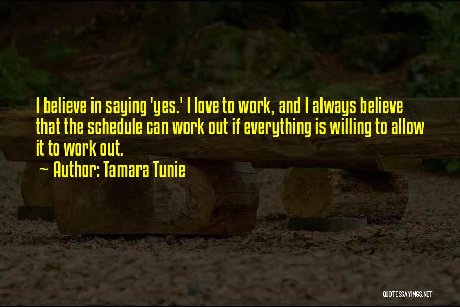 Tamara Tunie Quotes: I Believe In Saying 'yes.' I Love To Work, And I Always Believe That The Schedule Can Work Out If