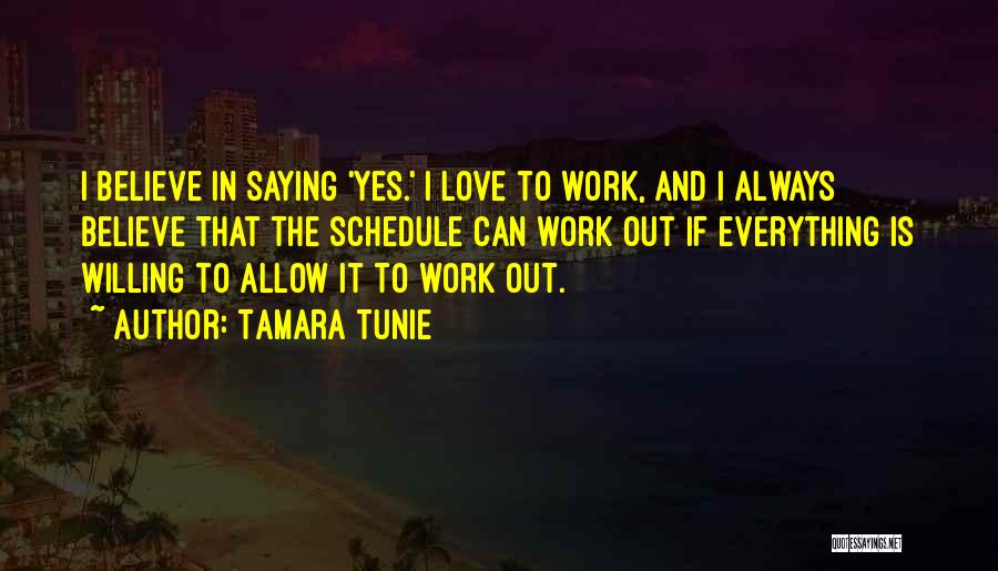 Tamara Tunie Quotes: I Believe In Saying 'yes.' I Love To Work, And I Always Believe That The Schedule Can Work Out If