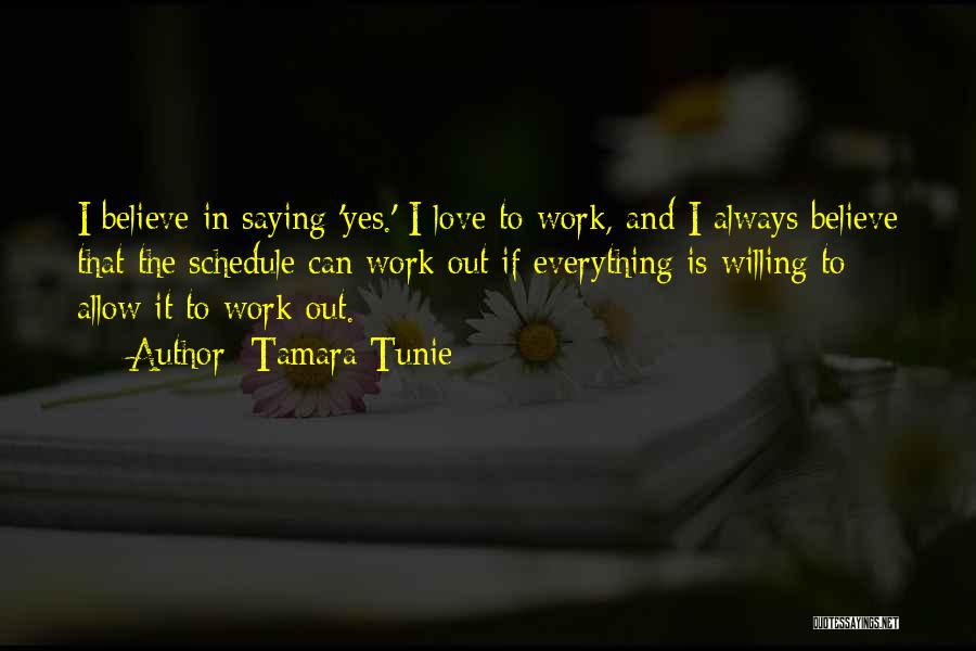 Tamara Tunie Quotes: I Believe In Saying 'yes.' I Love To Work, And I Always Believe That The Schedule Can Work Out If