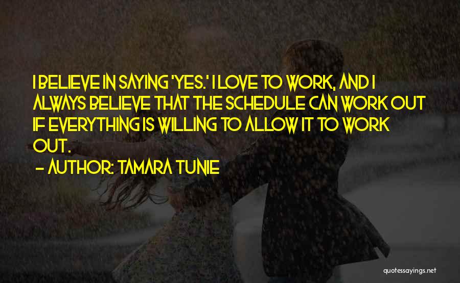 Tamara Tunie Quotes: I Believe In Saying 'yes.' I Love To Work, And I Always Believe That The Schedule Can Work Out If