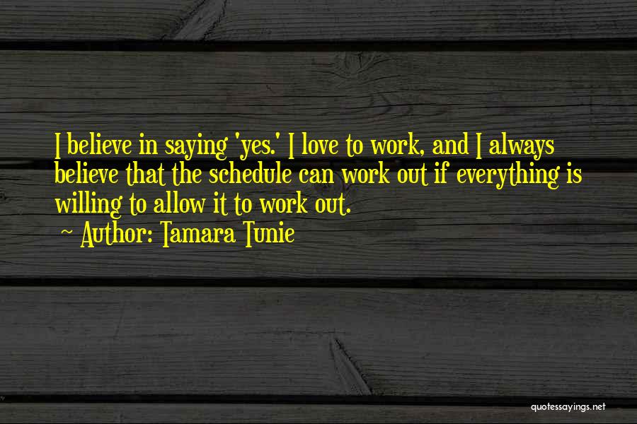 Tamara Tunie Quotes: I Believe In Saying 'yes.' I Love To Work, And I Always Believe That The Schedule Can Work Out If