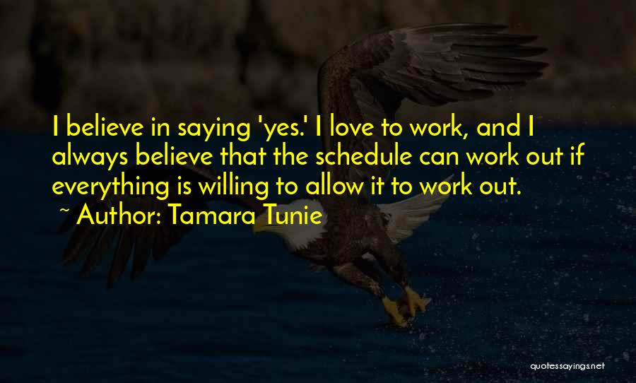 Tamara Tunie Quotes: I Believe In Saying 'yes.' I Love To Work, And I Always Believe That The Schedule Can Work Out If