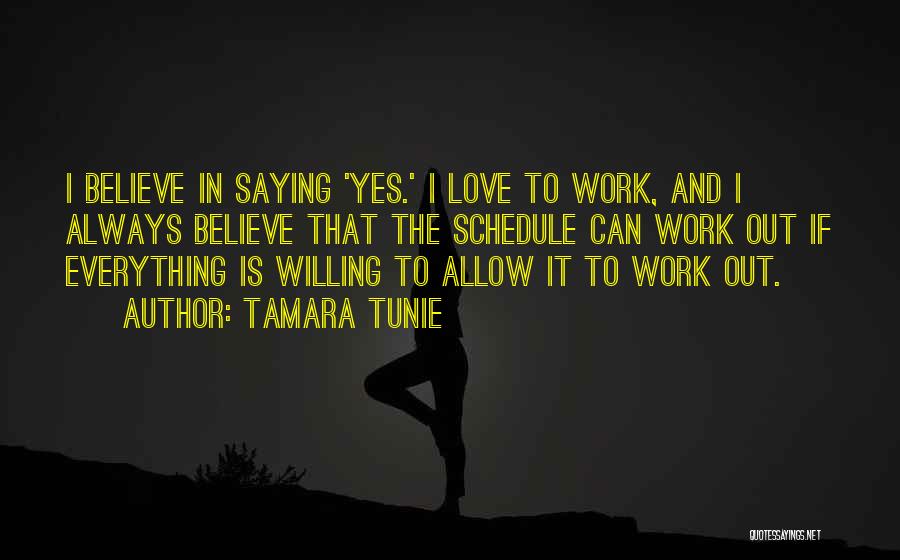 Tamara Tunie Quotes: I Believe In Saying 'yes.' I Love To Work, And I Always Believe That The Schedule Can Work Out If