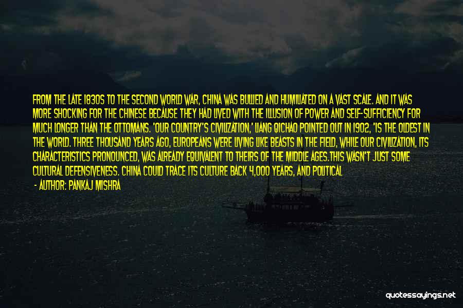 Pankaj Mishra Quotes: From The Late 1830s To The Second World War, China Was Bullied And Humiliated On A Vast Scale. And It