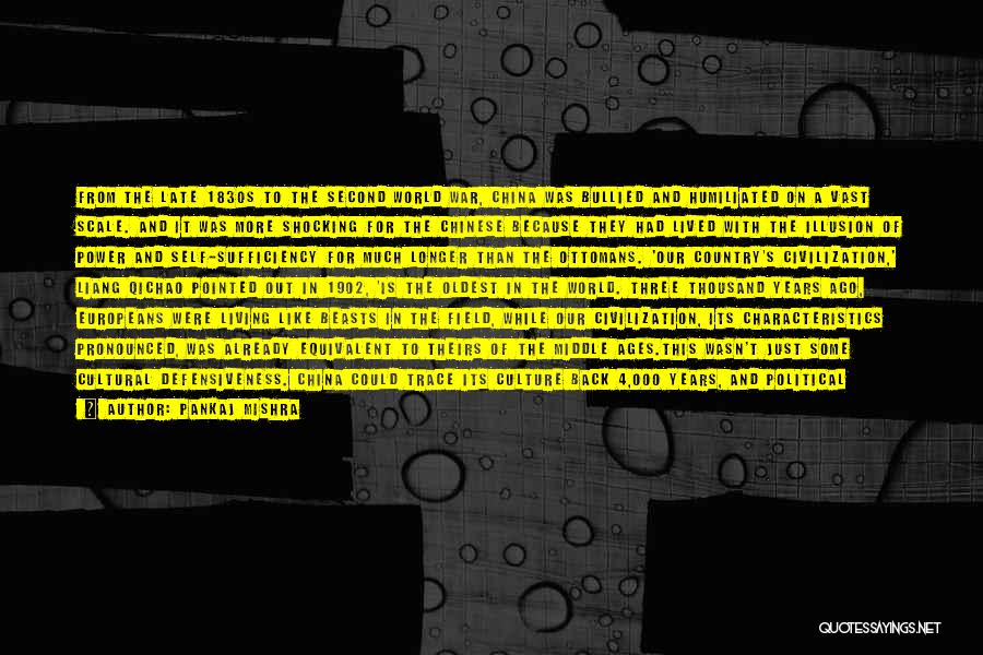 Pankaj Mishra Quotes: From The Late 1830s To The Second World War, China Was Bullied And Humiliated On A Vast Scale. And It