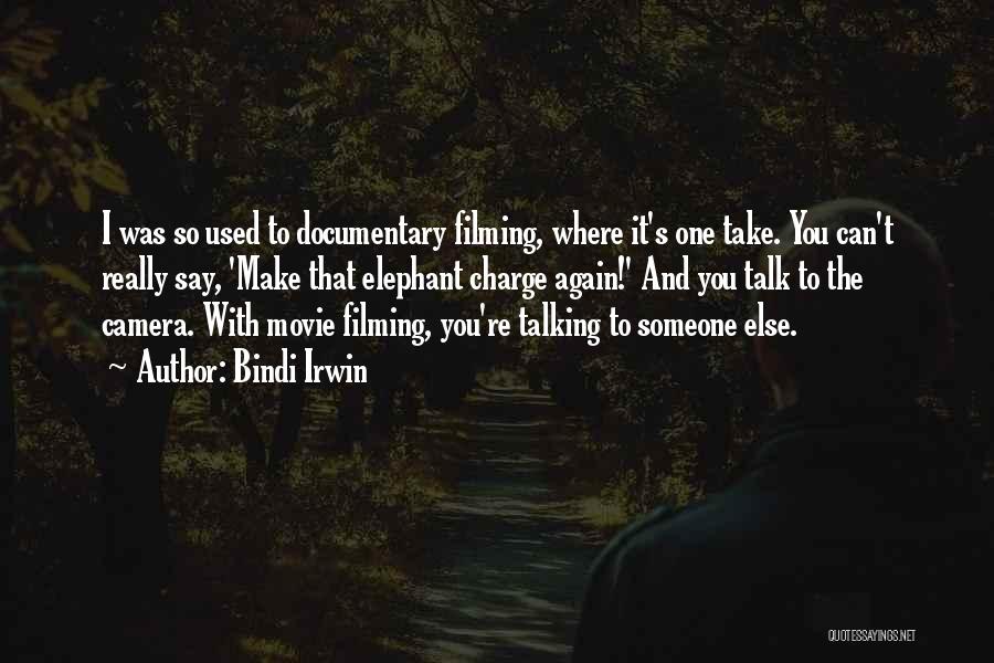 Bindi Irwin Quotes: I Was So Used To Documentary Filming, Where It's One Take. You Can't Really Say, 'make That Elephant Charge Again!'