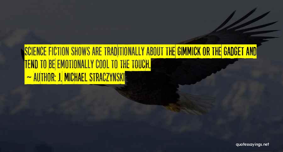J. Michael Straczynski Quotes: Science Fiction Shows Are Traditionally About The Gimmick Or The Gadget And Tend To Be Emotionally Cool To The Touch.