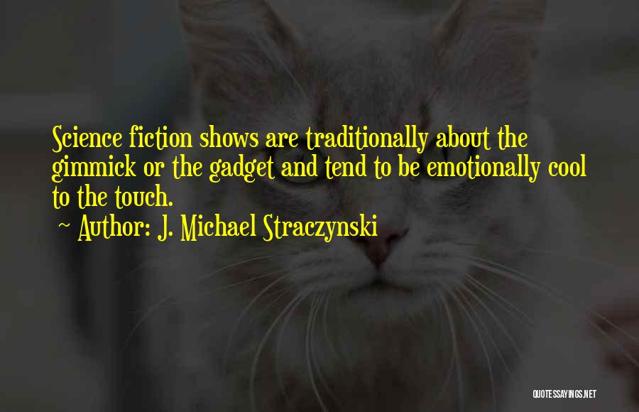 J. Michael Straczynski Quotes: Science Fiction Shows Are Traditionally About The Gimmick Or The Gadget And Tend To Be Emotionally Cool To The Touch.