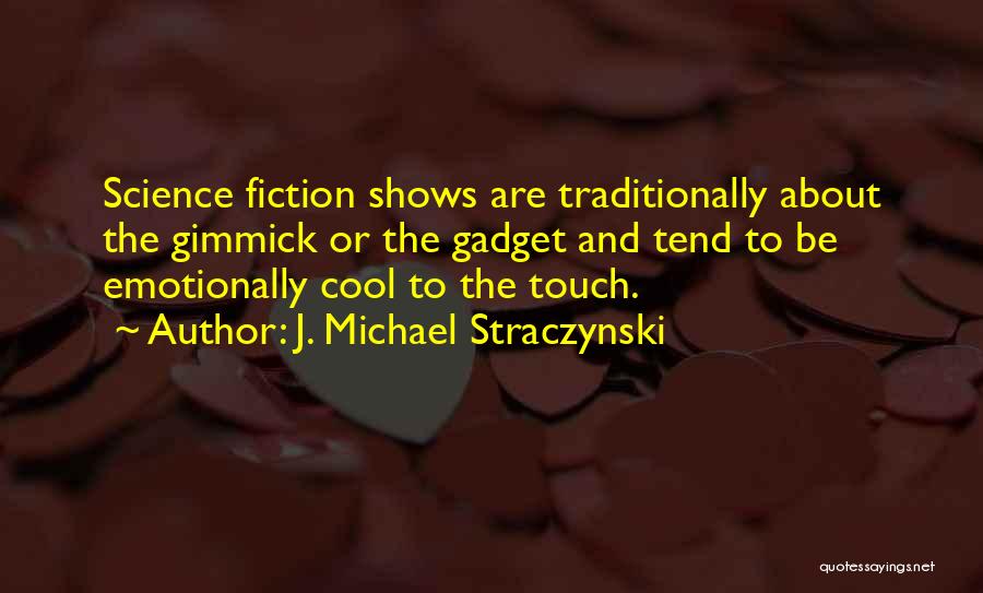 J. Michael Straczynski Quotes: Science Fiction Shows Are Traditionally About The Gimmick Or The Gadget And Tend To Be Emotionally Cool To The Touch.