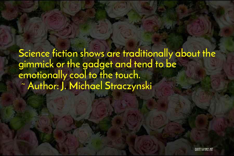 J. Michael Straczynski Quotes: Science Fiction Shows Are Traditionally About The Gimmick Or The Gadget And Tend To Be Emotionally Cool To The Touch.