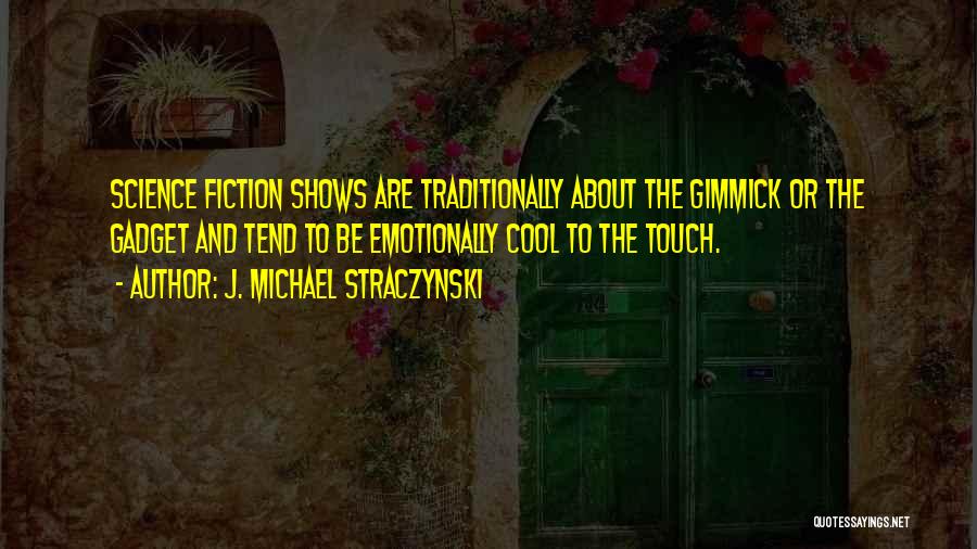 J. Michael Straczynski Quotes: Science Fiction Shows Are Traditionally About The Gimmick Or The Gadget And Tend To Be Emotionally Cool To The Touch.