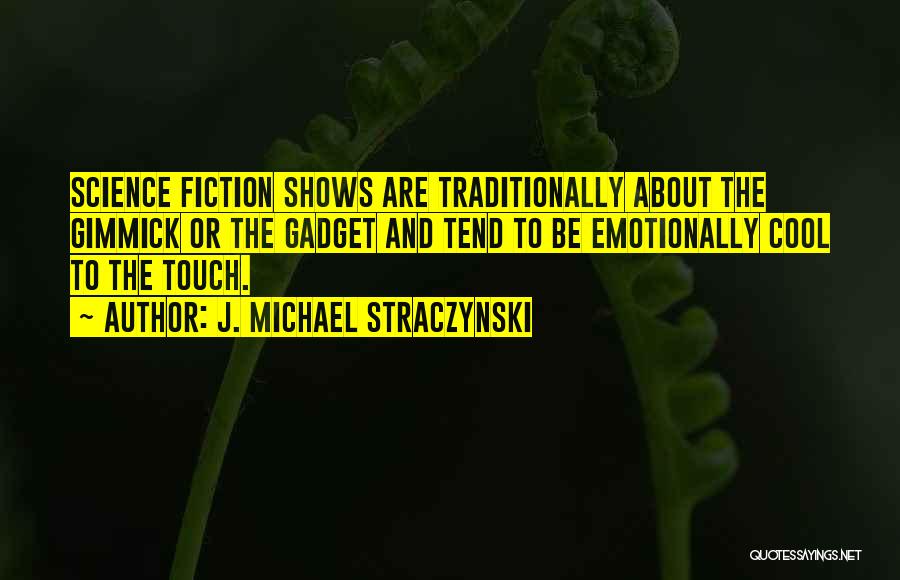 J. Michael Straczynski Quotes: Science Fiction Shows Are Traditionally About The Gimmick Or The Gadget And Tend To Be Emotionally Cool To The Touch.