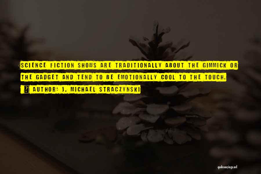 J. Michael Straczynski Quotes: Science Fiction Shows Are Traditionally About The Gimmick Or The Gadget And Tend To Be Emotionally Cool To The Touch.