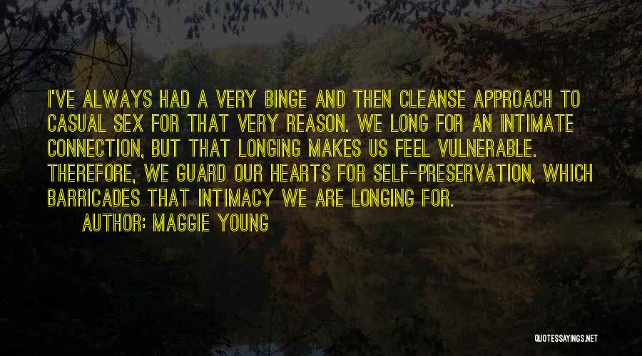 Maggie Young Quotes: I've Always Had A Very Binge And Then Cleanse Approach To Casual Sex For That Very Reason. We Long For