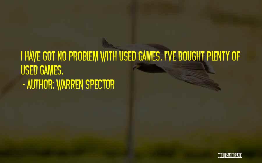 Warren Spector Quotes: I Have Got No Problem With Used Games. I've Bought Plenty Of Used Games.